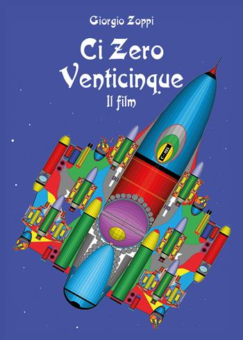 Ci zero venticinque. Il film - Giorgio Zoppi - Libro Youcanprint 2021 | Libraccio.it
