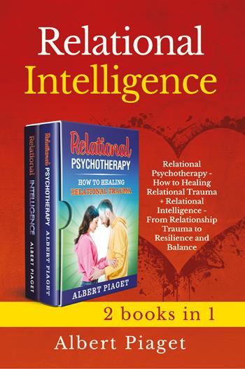 Relational intelligence (2 books in 1): Relational intelligence. From relationship trauma to resilience and balance-Relational psychotherapy. How to healing relation trauma - Albert Piaget - Libro Youcanprint 2021 | Libraccio.it
