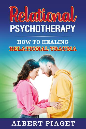 Relational psychotherapy. How to healing relation trauma - Albert Piaget - Libro Youcanprint 2021 | Libraccio.it