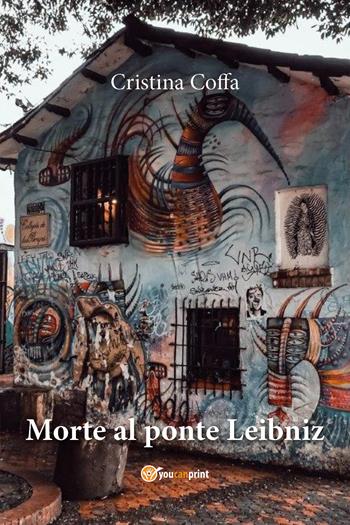 Morte al ponte Leibniz - Cristina Coffa - Libro Youcanprint 2021 | Libraccio.it