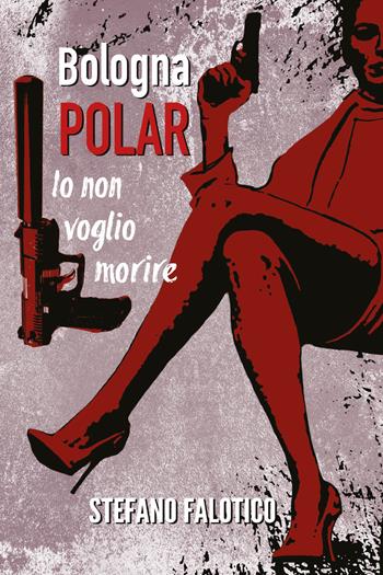 Bologna Polar. Io non voglio morire - Stefano Falotico - Libro Youcanprint 2021 | Libraccio.it