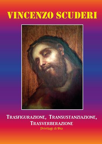 Trasfigurazione, transustanziazione, transverberazione, privilegi di Dio - Vincenzo Scuderi - Libro Youcanprint 2021 | Libraccio.it