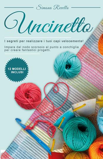 Uncinetto. I segreti per realizzare i tuoi capi velocemente! Impara dal nodo scorsoio al punto a conchiglia per creare fantastici progetti - Simona Revello - Libro Youcanprint 2021 | Libraccio.it