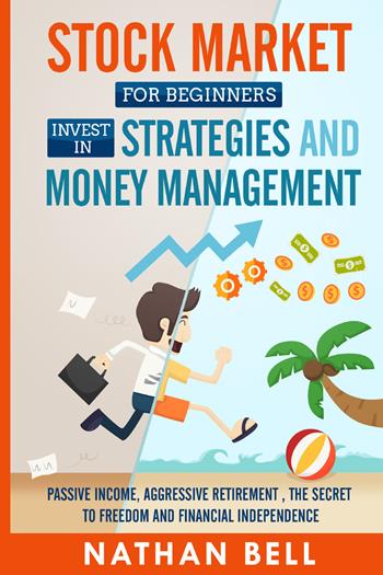 Stock market for beginners invest in strategies and money management - Nathan Bell - Libro Youcanprint 2021 | Libraccio.it