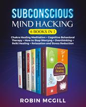 Subconscious mind hacking: Chakra healing-Cognitive behavioral therapy. The best strategy for managing anxiety and depression forever-Chakra healing-How to stop worryng-Reiki healing-Relaxation and stress reduction