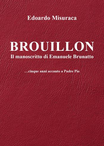 Brouillon. Il manoscritto di Emanuele Brunatto. Cinque anni accanto a padre Pio - Edoardo Misuraca - Libro Youcanprint 2021 | Libraccio.it