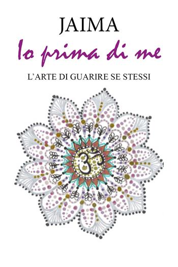 Io prima di me. L'arte di guarire se stessi - Jaima - Libro Youcanprint 2021 | Libraccio.it