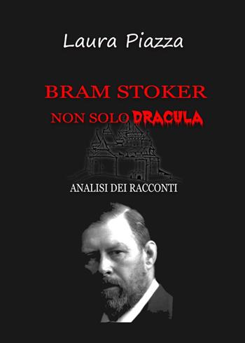 Bram Stoker: non solo Dracula. Analisi dei racconti - Laura Piazza - Libro Youcanprint 2021 | Libraccio.it