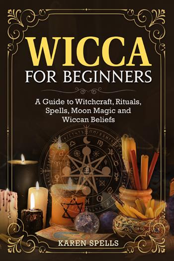 Wicca for beginners. A guide to witchcraft, rituals, spells, moon magic and wiccan beliefs - Karen Spells - Libro Youcanprint 2021 | Libraccio.it