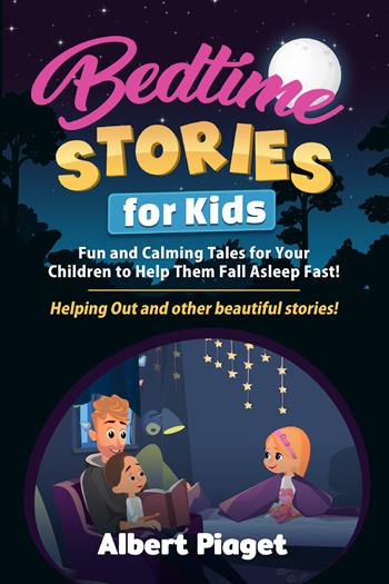 Bedtime stories for kids. Fun and calming tales for your children to help them fall asleep fast! Helping out and other beautiful stories! - Albert Piaget - Libro Youcanprint 2021 | Libraccio.it