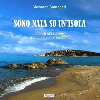 Sono nata su un'isola. Luoghi dell'animo tra poesia e fotografia - Santagati Giovanna - Libro Youcanprint 2021 | Libraccio.it