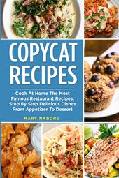 Copycat recipes. Cook at home the most famous restaurant recipes, step by step delicious dishes from appetizer to dessert