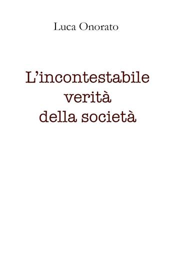 L'incontestabile verità della società - Luca Onorato - Libro Youcanprint 2021 | Libraccio.it