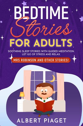 Bedtime stories for adults. Soothing sleep stories with guided meditation. Let go of stress and relax. Mrs Robinson and other stories! - Albert Piaget - Libro Youcanprint 2021 | Libraccio.it