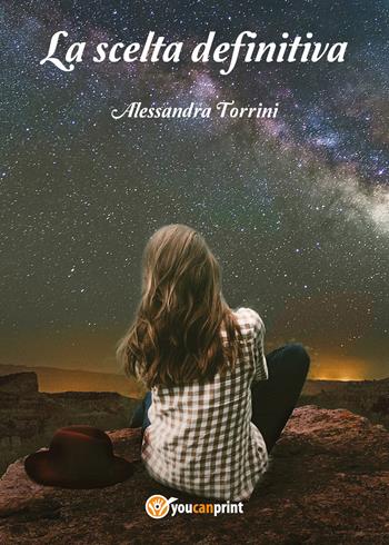 La scelta definitiva - Alessandra Torrini - Libro Youcanprint 2021 | Libraccio.it