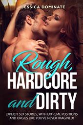 Rough, hardcore and dirty. Explicit sex stories, with extreme positions and orgies like you've never imagined!