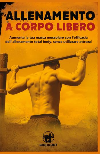 Allenamento a corpo libero: aumenta la tua massa muscolare con l'efficacia dell'allenamento total body, senza utilizzare attrezzi  - Libro Youcanprint 2021 | Libraccio.it