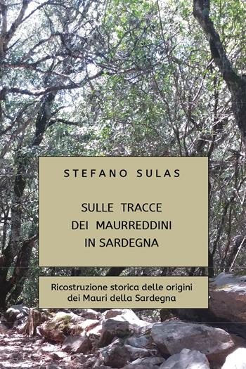 Sulle tracce dei Maurreddini in Sardegna. Ricostruzione storica delle origini dei Mauri della Sardegna - Stefano Sulas - Libro Youcanprint 2021 | Libraccio.it