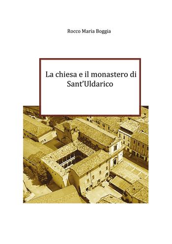 La chiesa e il monastero di Sant'Uldarico - Roccomaria Boggia - Libro Youcanprint 2021 | Libraccio.it