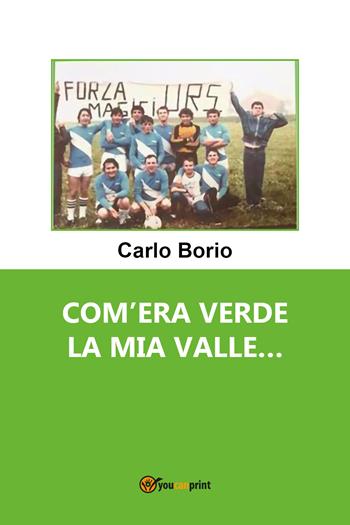 Com'era verde la mia valle... - Carlo Borio - Libro Youcanprint 2021 | Libraccio.it