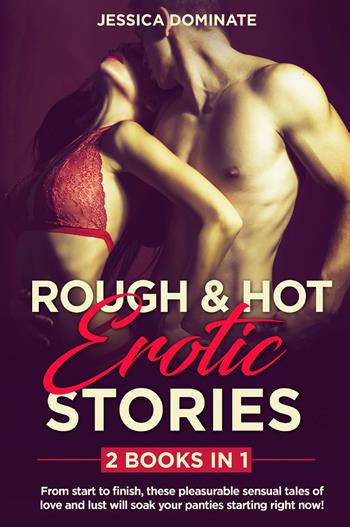 Rough and hot erotic stories. From start to finish, these pleasurable sensual tales of love and lust will soak your panties starting right now! - Jessica Dominate - Libro Youcanprint 2021 | Libraccio.it