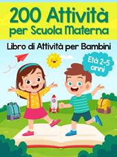 200 attività per scuola materna. Libro di attività per bambini. Età 2-5 anni