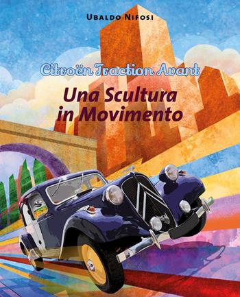 Citroën Traction Avant. Una scultura in movimento - Ubaldo Nifosi - Libro Youcanprint 2021 | Libraccio.it