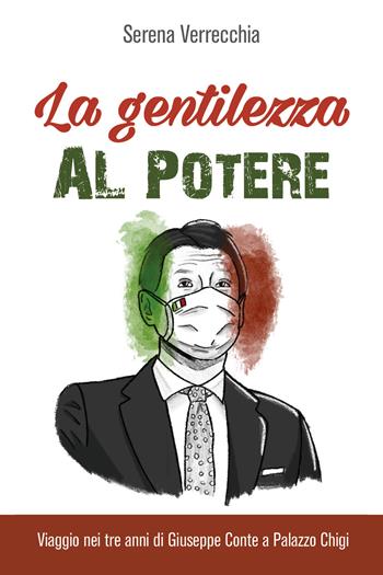 La gentilezza al potere. Viaggio nei tre anni di Giuseppe Conte a Palazzo Chigi - Serena Verrecchia - Libro Youcanprint 2021 | Libraccio.it