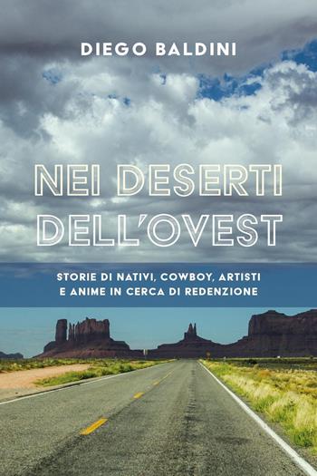 Nei deserti dell'Ovest. Storie di nativi, cowboy, artisti e anime in cerca di redenzione - Diego Baldini - Libro Youcanprint 2021 | Libraccio.it