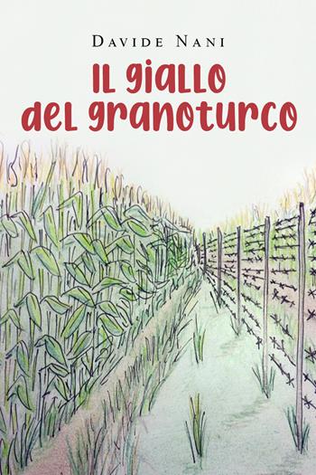 Il giallo del granoturco - Davide Nani - Libro Youcanprint 2021 | Libraccio.it