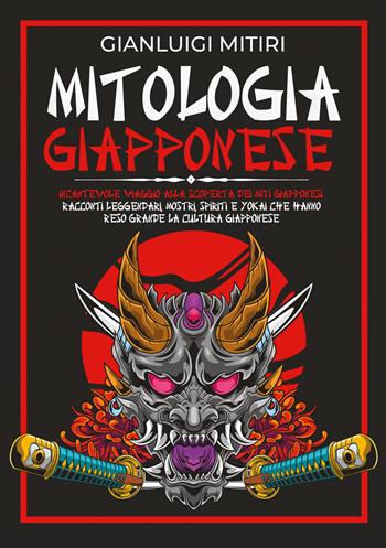 Mitologia giapponese. Incantevole viaggio alla scoperta dei miti giapponesi. Racconti leggendari, mostri, spiriti e yokai che hanno reso grande la cultura giapponese - Gianluigi Mitiri - Libro Youcanprint 2021 | Libraccio.it