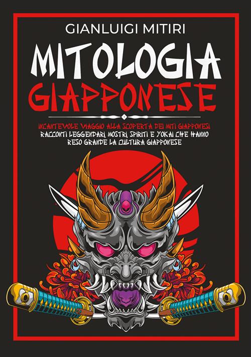 Mitologia giapponese. Incantevole viaggio alla scoperta dei miti giapponesi.  Racconti leggendari, mostri, spiriti e yokai che