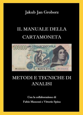 Il manuale della cartamoneta. Metodi e tecniche di analisi - Jakub Jan Groborz - Libro Youcanprint 2021 | Libraccio.it