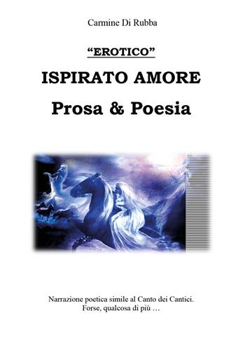 Ispirato d'amore. Prosa & poesia - Carmine Di Rubba - Libro Youcanprint 2021 | Libraccio.it