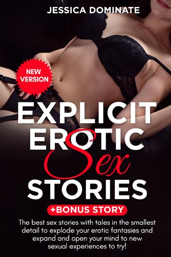 Explicit Erotic Sex Stories. +Bonus story. The best sex you have ever read, the perfect stories to express your deepest desires and apply them with your partner - Jessica Dominate - Libro Youcanprint 2021 | Libraccio.it
