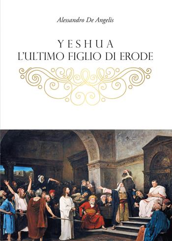 Yeshua, l'ultimo figlio di Erode - Alessandro De Angelis - Libro Youcanprint 2021 | Libraccio.it