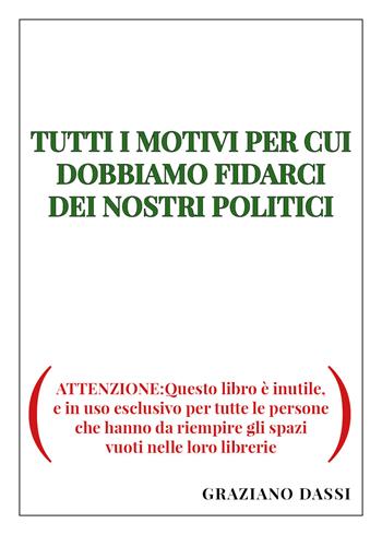 Tutti i motivi per cui dobbiamo fidarci dei nostri politici - Graziano Dassi - Libro Youcanprint 2021 | Libraccio.it