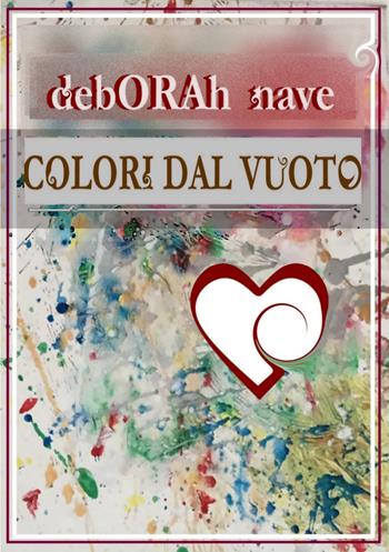 Colori dal vuoto - Deborah Nave - Libro Youcanprint 2021 | Libraccio.it