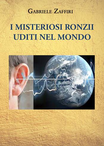 I misteriosi ronzii uditi nel mondo - Gabriele Zaffiri - Libro Youcanprint 2021 | Libraccio.it