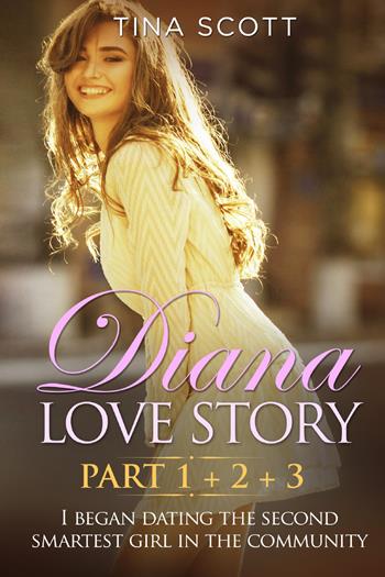 Diana love story. I began dating the second smartest girl in the community. Vol. 1-2-3 - Tina Scott - Libro Youcanprint 2021 | Libraccio.it