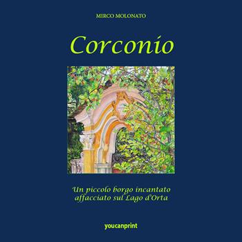 Corconìo. Un piccolo borgo incantato sul Lago d'Orta - Mirco Molonato - Libro Youcanprint 2021 | Libraccio.it