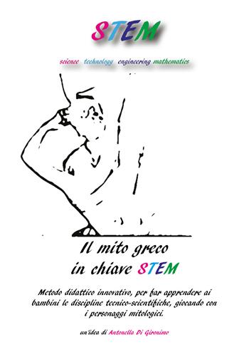 Il mito greco in chiave STEM. Metodo didattico innovativo, per far apprendere ai bambini le discipline tecnico-scientifiche, giocando con i personaggi mitologici - Antonella Di Gironimo - Libro Youcanprint 2021 | Libraccio.it