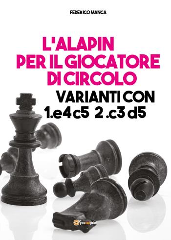 L'Alapin per il giocatore di circolo. Varianti con 1.e4 c5. 2.c3 d5 - Federico Manca - Libro Youcanprint 2021 | Libraccio.it
