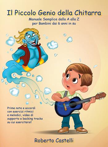 Il piccolo genio della chitarra. Manuale semplice dalla A alla Z per bambini dai 6 anni in su - Roberto Castelli - Libro Youcanprint 2021 | Libraccio.it