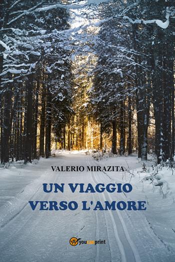 Un viaggio verso l'amore - Valerio Mirazita - Libro Youcanprint 2021 | Libraccio.it
