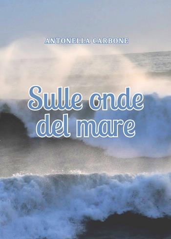 Sulle onde del mare - Antonella Carbone - Libro Youcanprint 2021 | Libraccio.it