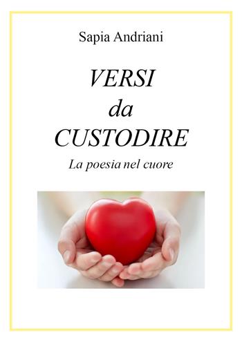 Versi da custodire. La poesia nel cuore - Sapia Andriani - Libro Youcanprint 2021 | Libraccio.it