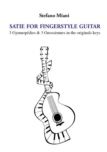 Satie for fingerstyle guitar. 3 Gymnopédies & 3 Gnossiennes in the orignals keys - Stefano Miani - Libro Youcanprint 2021 | Libraccio.it