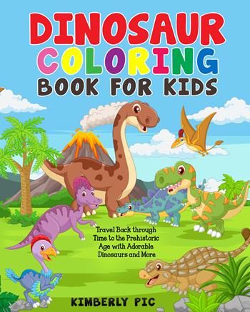 Dinosaur coloring book for kids. Travel back through time to the prehistoric age with adorable dinosaurs and more - Kimberly Pic - Libro Youcanprint 2021 | Libraccio.it