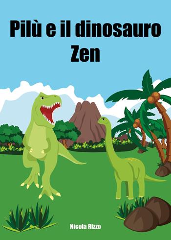 Pilù e il dinosauro Zen. Ediz. illustrata - Nicola Rizzo - Libro Youcanprint 2021 | Libraccio.it